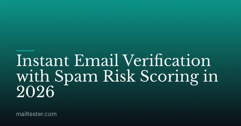 Instant Email Verification with Spam Risk Scoring in 2026