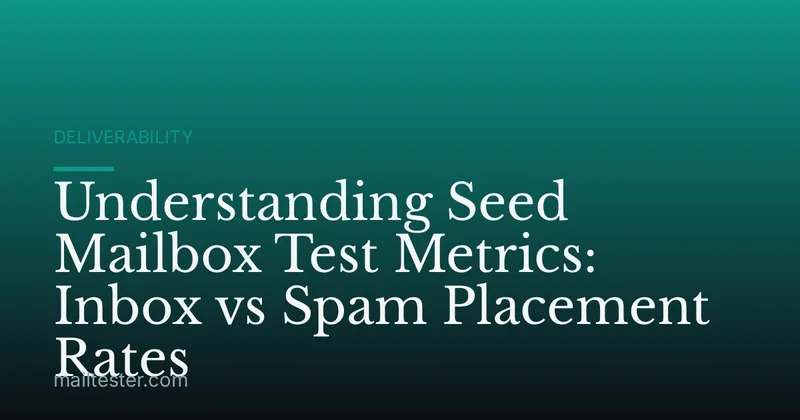 Understanding Seed Mailbox Test Metrics: Inbox vs Spam Placement Rates