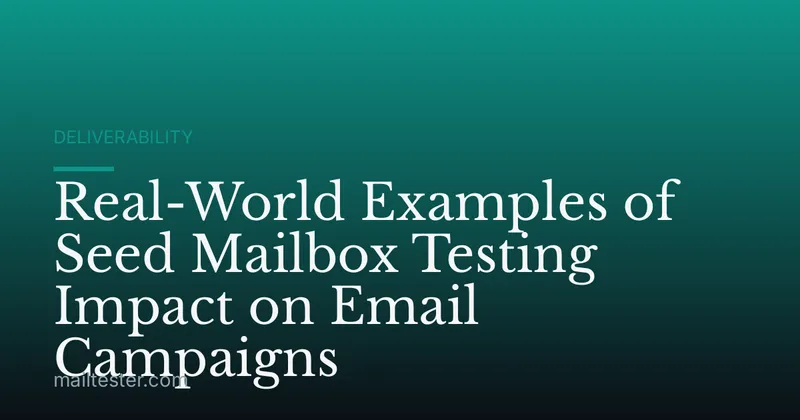 Real-World Examples of Seed Mailbox Testing Impact on Email Campaigns