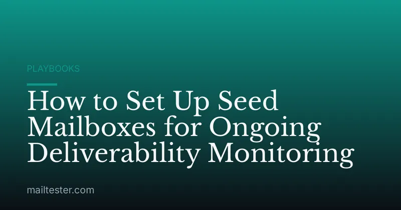 How to Set Up Seed Mailboxes for Ongoing Deliverability Monitoring
