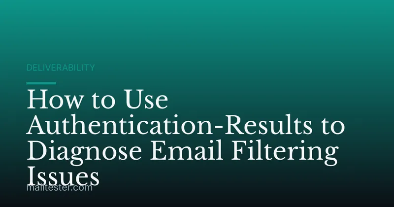 How to Use Authentication-Results to Diagnose Email Filtering Issues