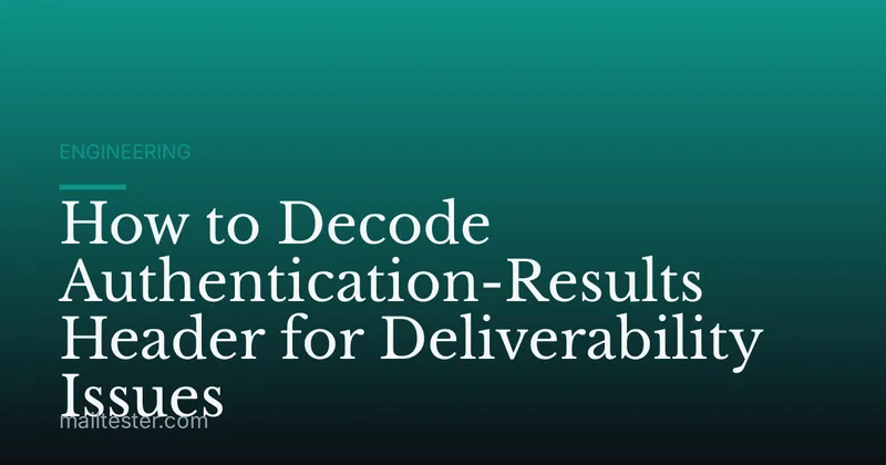 How to Decode Authentication-Results Header for Deliverability Issues