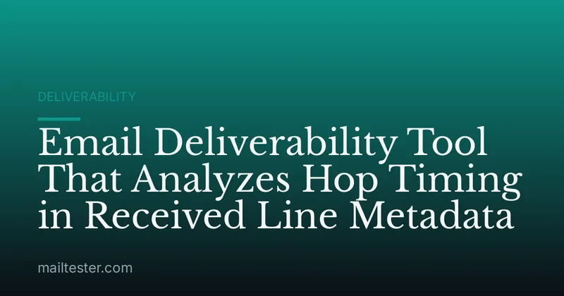 Email Deliverability Tool That Analyzes Hop Timing in Received Line Metadata