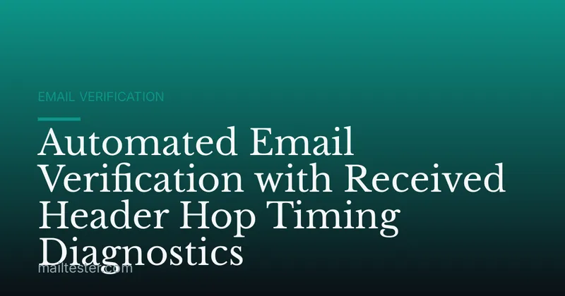 Automated Email Verification with Received Header Hop Timing Diagnostics