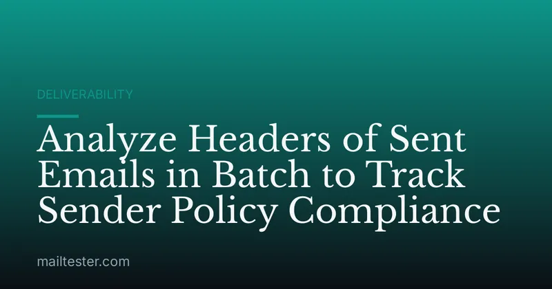 Analyze Headers of Sent Emails in Batch to Track Sender Policy Compliance