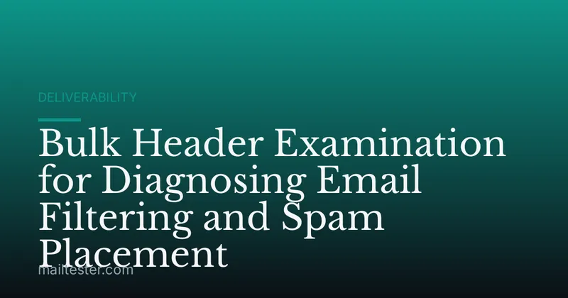 Bulk Header Examination for Diagnosing Email Filtering and Spam Placement