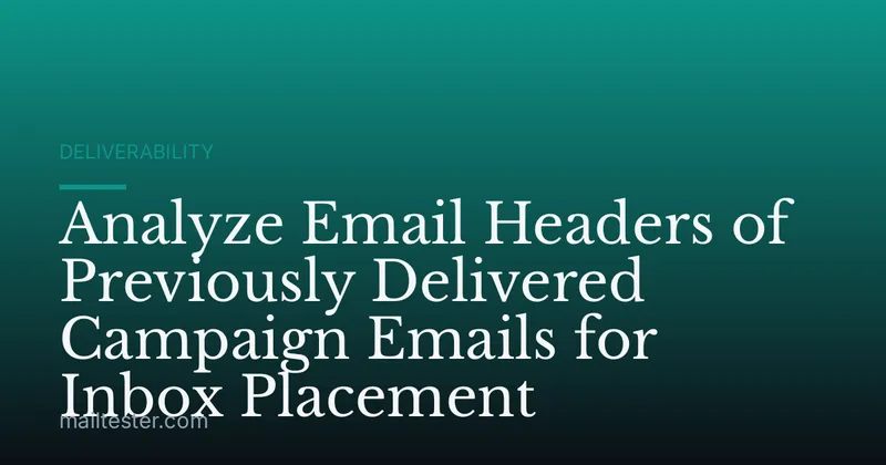 Analyze Email Headers of Previously Delivered Campaign Emails for Inbox Placement