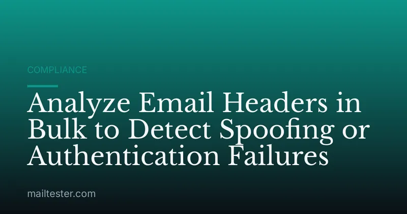 Analyze Email Headers in Bulk to Detect Spoofing or Authentication Failures