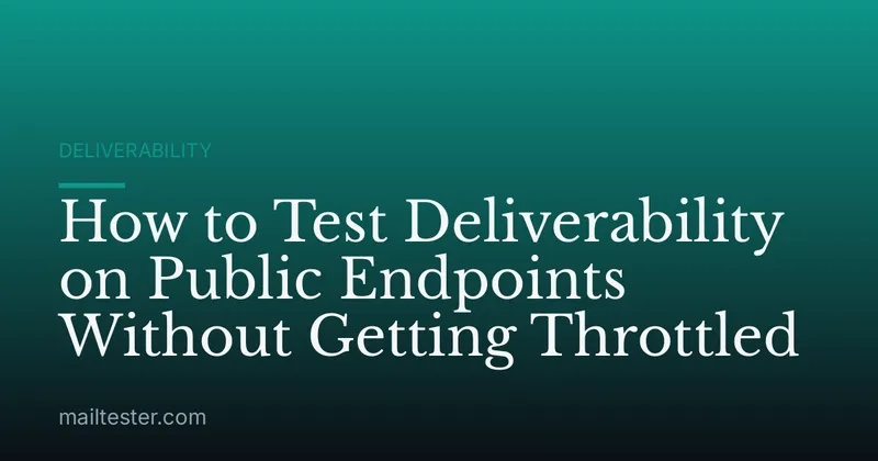How to Test Deliverability on Public Endpoints Without Getting Throttled
