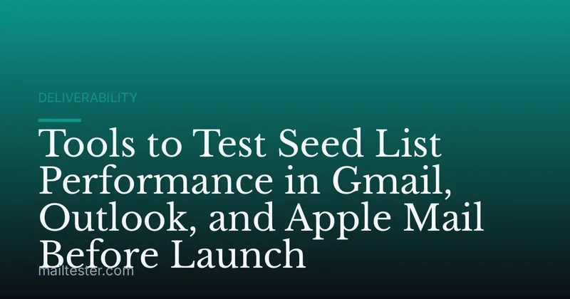 Tools to Test Seed List Performance in Gmail, Outlook, and Apple Mail Before Launch
