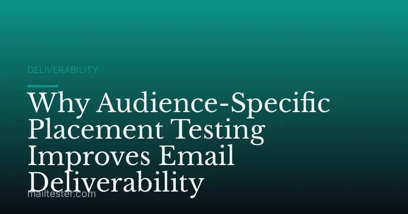 Why Audience-Specific Placement Testing Improves Email Deliverability