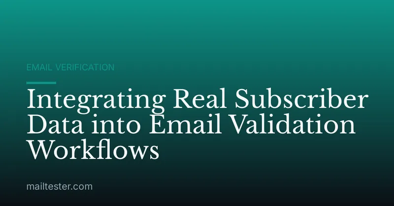 Integrating Real Subscriber Data into Email Validation Workflows