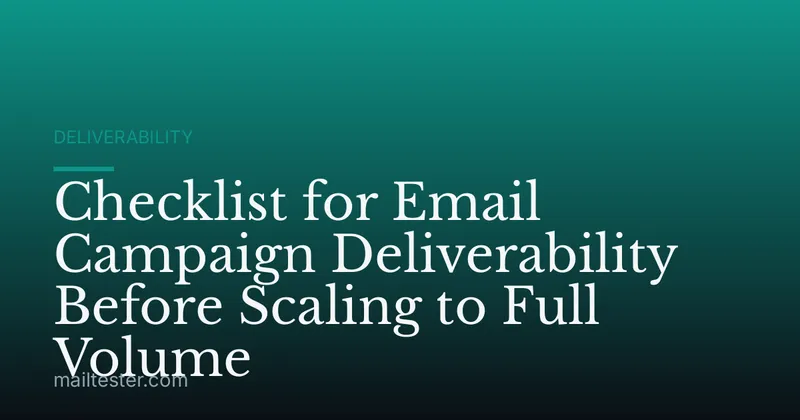 Checklist for Email Campaign Deliverability Before Scaling to Full Volume