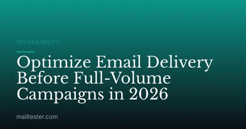 Optimize Email Delivery Before Full-Volume Campaigns in 2026