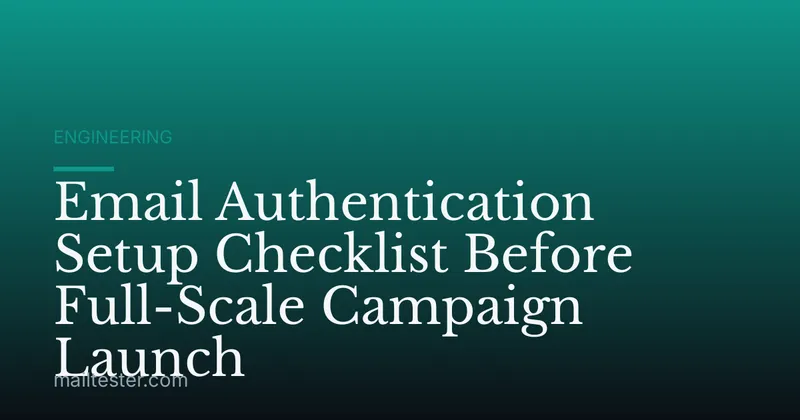 Email Authentication Setup Checklist Before Full-Scale Campaign Launch