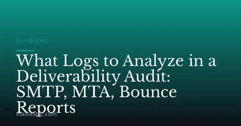What Logs to Analyze in a Deliverability Audit: SMTP, MTA, Bounce Reports