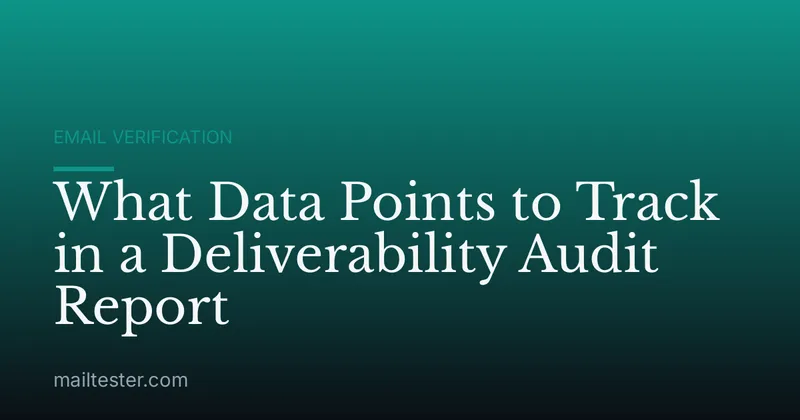 What Data Points to Track in a Deliverability Audit Report