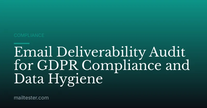 Email Deliverability Audit for GDPR Compliance and Data Hygiene
