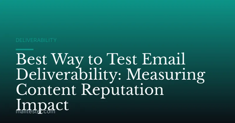 Best Way to Test Email Deliverability: Measuring Content Reputation Impact