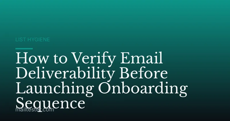 How to Verify Email Deliverability Before Launching Onboarding Sequence