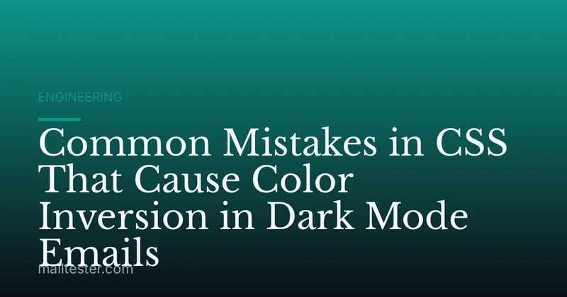 Common Mistakes in CSS That Cause Color Inversion in Dark Mode Emails