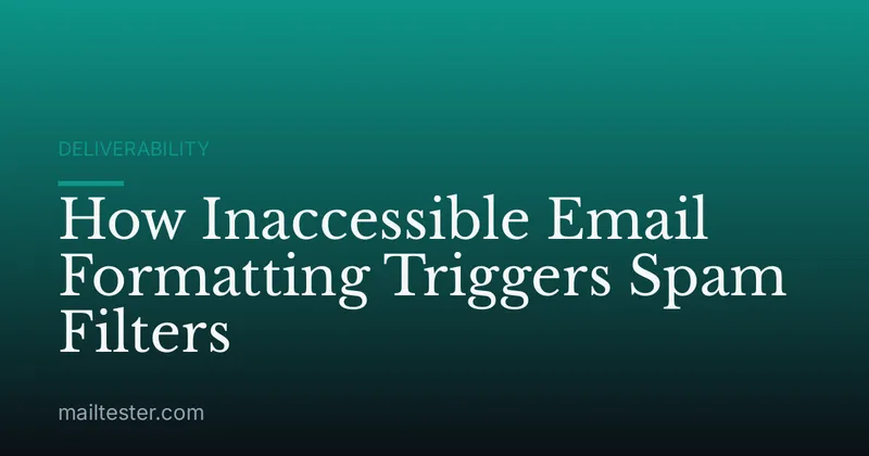 How Inaccessible Email Formatting Triggers Spam Filters