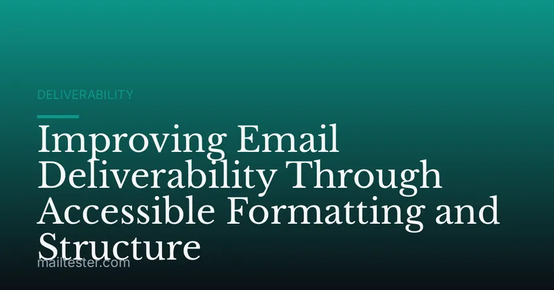 Improving Email Deliverability Through Accessible Formatting and Structure