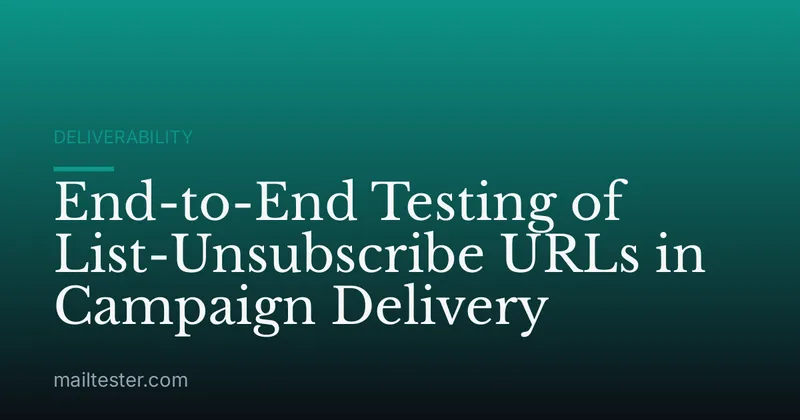 End-to-End Testing of List-Unsubscribe URLs in Campaign Delivery