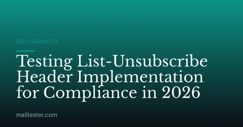 Testing List-Unsubscribe Header Implementation for Compliance in 2026