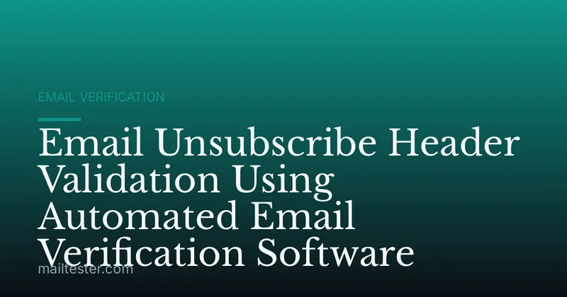 Email Unsubscribe Header Validation Using Automated Email Verification Software