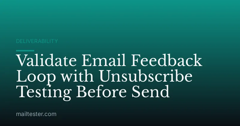 Validate Email Feedback Loop with Unsubscribe Testing Before Send