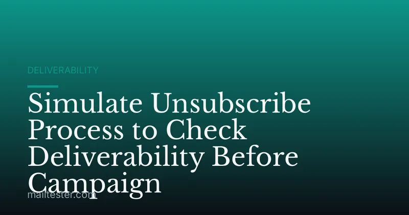 Simulate Unsubscribe Process to Check Deliverability Before Campaign