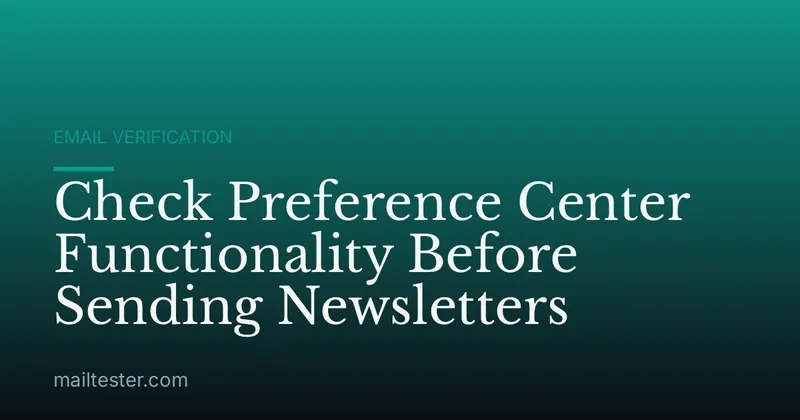 Check Preference Center Functionality Before Sending Newsletters