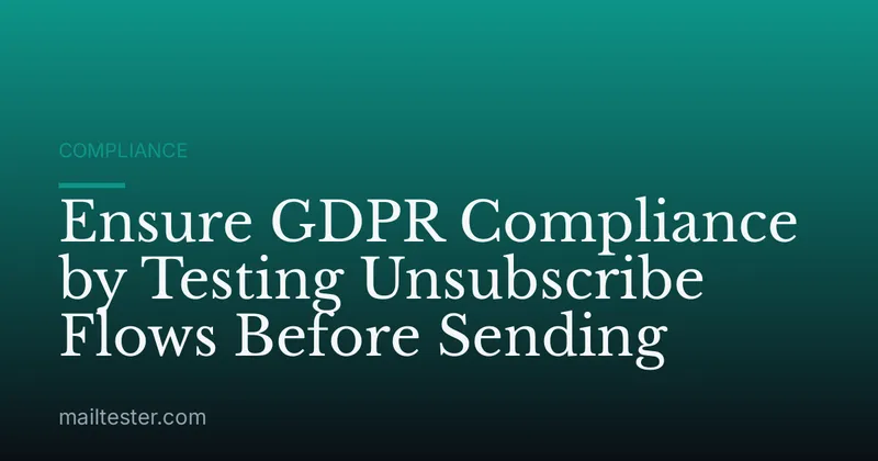 Ensure GDPR Compliance by Testing Unsubscribe Flows Before Sending