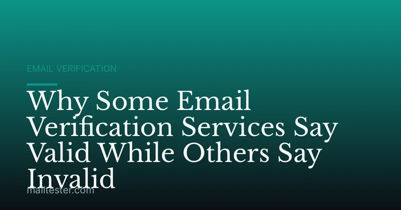 Why Some Email Verification Services Say Valid While Others Say Invalid