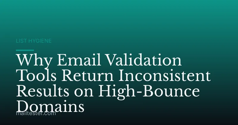 Why Email Validation Tools Return Inconsistent Results on High-Bounce Domains