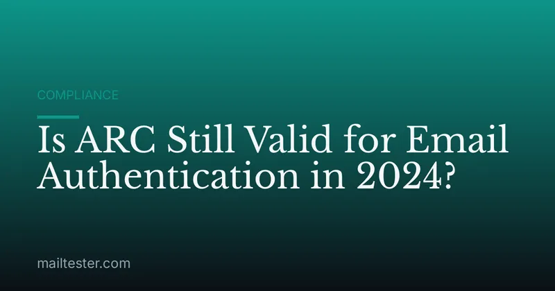 Is ARC Still Valid for Email Authentication in 2024?