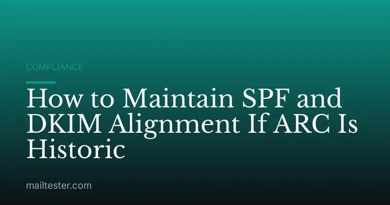 How to Maintain SPF and DKIM Alignment If ARC Is Historic