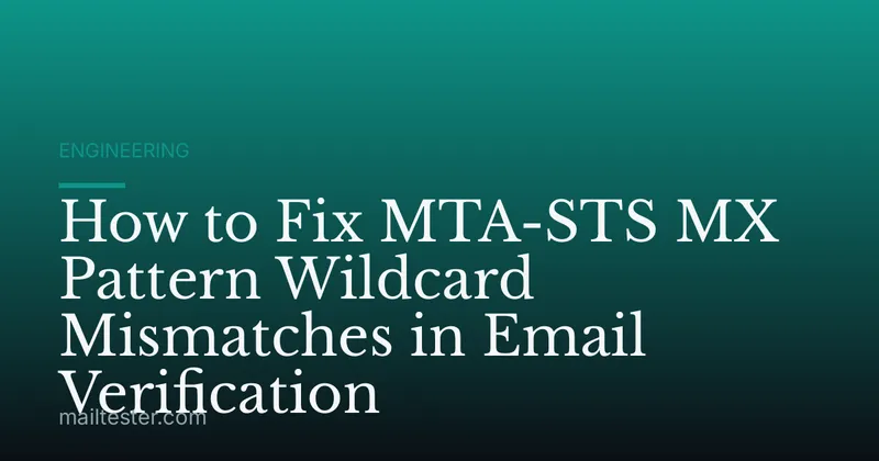How to Fix MTA-STS MX Pattern Wildcard Mismatches in Email Verification