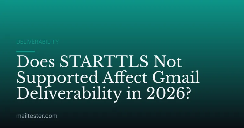 Does STARTTLS Not Supported Affect Gmail Deliverability in 2026?