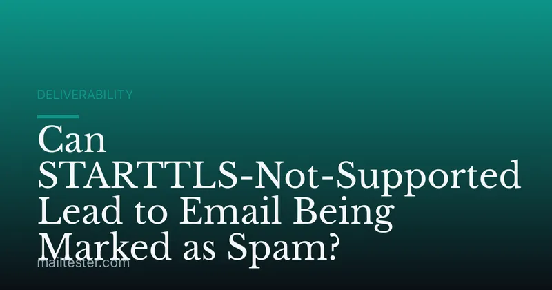 Can STARTTLS-Not-Supported Lead to Email Being Marked as Spam?