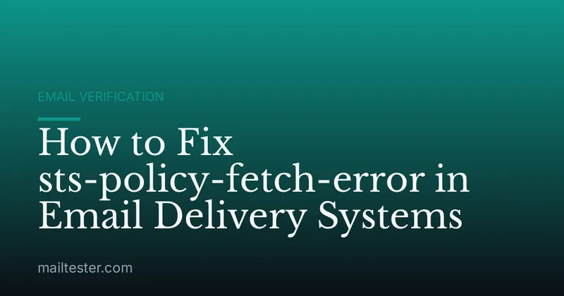 How to Fix sts-policy-fetch-error in Email Delivery Systems