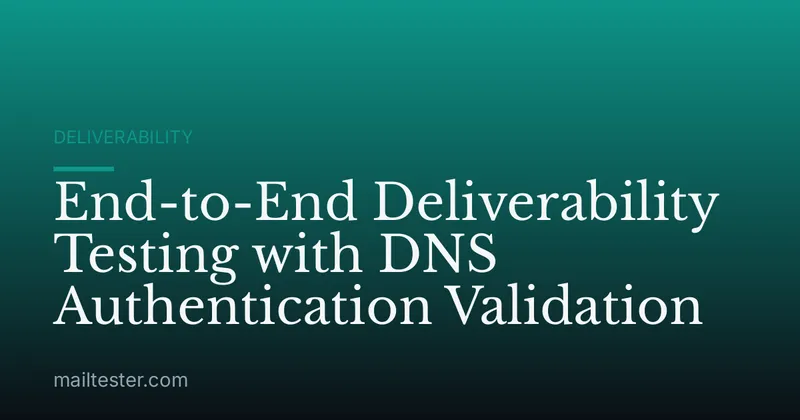 End-to-End Deliverability Testing with DNS Authentication Validation