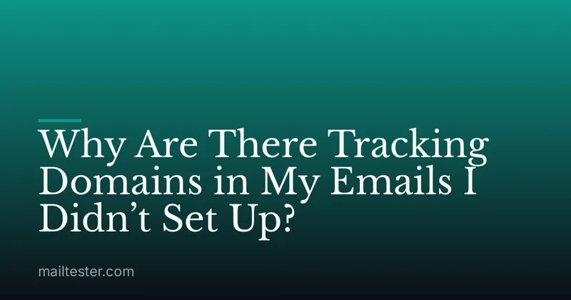 Why Are There Tracking Domains in My Emails I Didn’t Set Up?