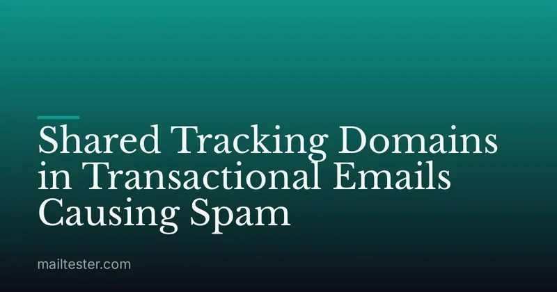 Shared Tracking Domains in Transactional Emails Causing Spam