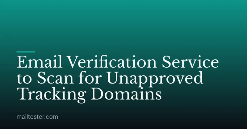 Email Verification Service to Scan for Unapproved Tracking Domains