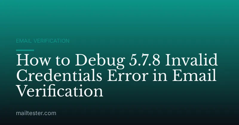 How to Debug 5.7.8 Invalid Credentials Error in Email Verification