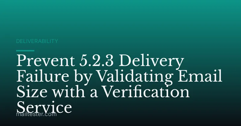 Prevent 5.2.3 Delivery Failure by Validating Email Size with a Verification Service