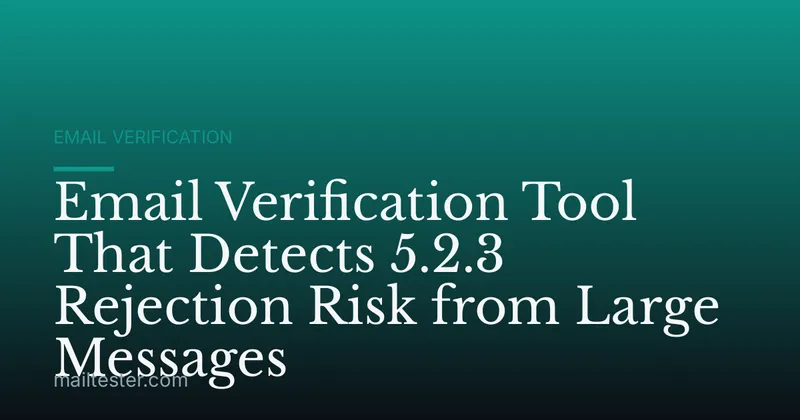 Email Verification Tool That Detects 5.2.3 Rejection Risk from Large Messages