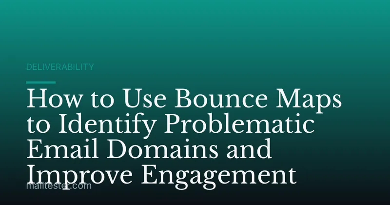 How to Use Bounce Maps to Identify Problematic Email Domains and Improve Engagement